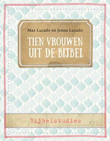 Tien vrouwen uit de Bijbel - Max Lucado, Jenna Lucado (ISBN 9789492831538)