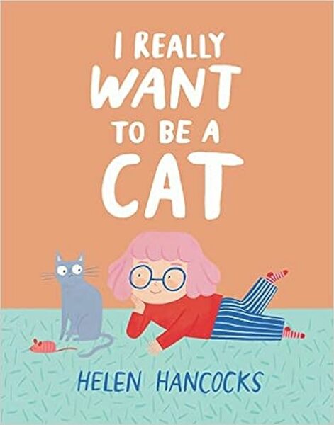 I Really Want To Be a Cat - Helen Hancocks (ISBN 9781529509939)