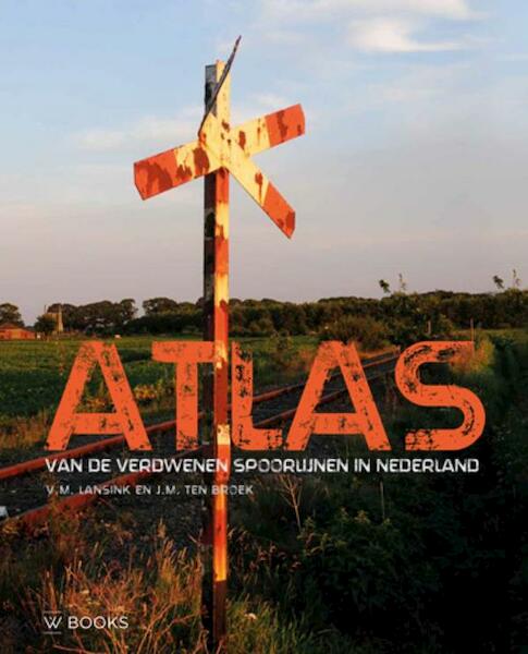 Atlas van verdwenen spoorlijnen in Nederland - Victor Lansink, Michiel ten Broek (ISBN 9789462581388)