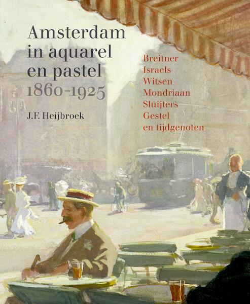 Amsterdam in aquarel en pastel 1860-1920 - J.F. Heijbroek (ISBN 9789068688245)