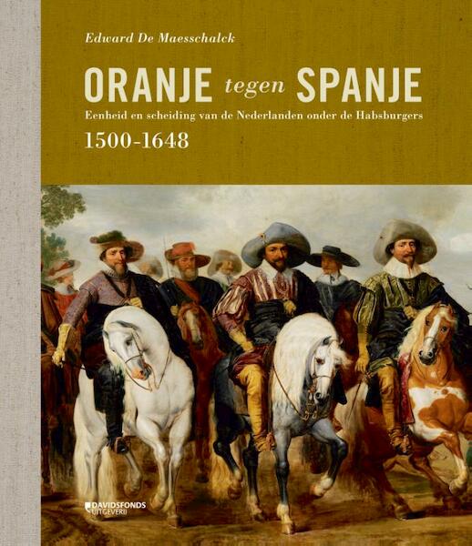 ORANJE TEGEN SPANJE (1500-1648) - Edward De Maesschalck (ISBN 9789059086388)