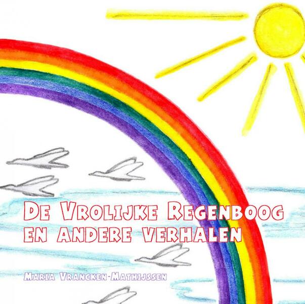 De vrolijke regenboog en andere verhalen - Maria Vrancken-Mathijssen (ISBN 9789463185110)
