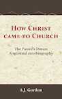 How Christ Came to Church - A.J. Gordon, A.T. Pierson (ISBN 9789066593039)