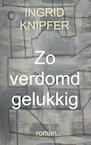 Zo verdomd gelukkig - Ingrid Knipfer (ISBN 9789402155822)