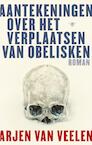 Aantekeningen over het verplaatsen van obelisken - Arjen Van Veelen (ISBN 9789023448600)